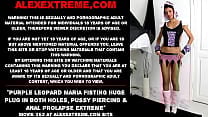 Purple leopard Maria Fisting huge plug in both holes pussy piercing amp anal prolapse extreme