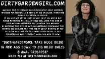 Dirtygardengirl take huge dildo in her ass down to big dildo balls amp anal prolapse