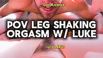 POV Leg Shaking Orgasm With Luke POV Leg Shaking Orgasm With Luke