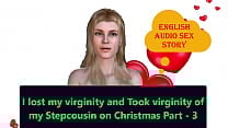 English Audio Sex Story I lost my virginity and Took virginity of my Stepcousin on Christmas Part 3 English Audio Sex Story I lost my virginity and Took virginity of my Stepcousin on Christmas Part 3