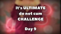 ULTIMATE do not cum CHALLENGE   DAY 9