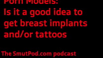 Porn Models  Is it a good idea to get breast implants and or tattoos 