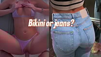 How do you prefer to fuck me in jeans or in a super small bikini