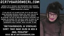 Dirtygardengirl in sparkling shirt take huge dildo in ass amp anal prolapse